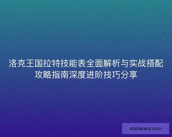 洛克王国拉特技能表全面解析与实战搭配攻略指南深度进阶技巧分享